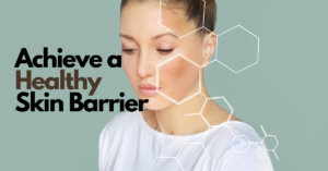 How to Achieve a Healthy Skin Barrier