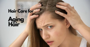 Hair Care for Aging Hair – Solutions for Thinning and Fragile Hair