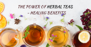 The Power of Herbal Teas – Healing Benefits and Recipes